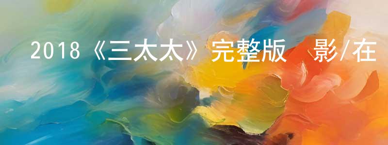 蔡莉婷的動漫綜藝大全,2018《三太太》完整版電影/在線觀看/百度云-美劇天堂